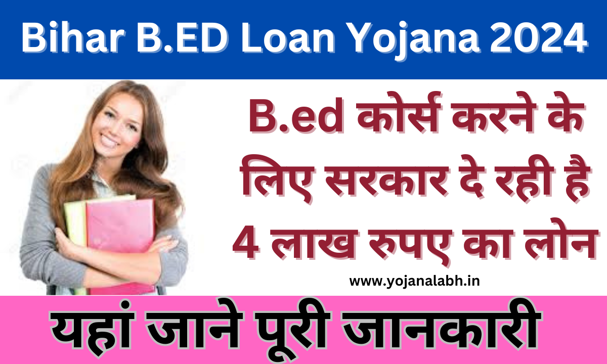 Bihar B.ED Loan Yojana 2024: B.ED करने के लिए बिहार सरकार देगी 4 लाख रुपए का लोन, जाने पूरी जानकारी, Very useful