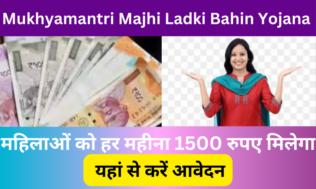 Mukhyamantri Majhi Ladki Bahin Yojana 2024: महिलाओं को मिलेंगे हर महीने 1500 रूपए, जाने पूरी जानकारी- Very useful