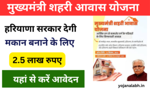 Mukhyamantri Shehari Awas Yojana 2024: हरियाणा सरकार देगी एक लाख गरीब परिवारों को मकान, जाने पूरी जानकारी-Very useful