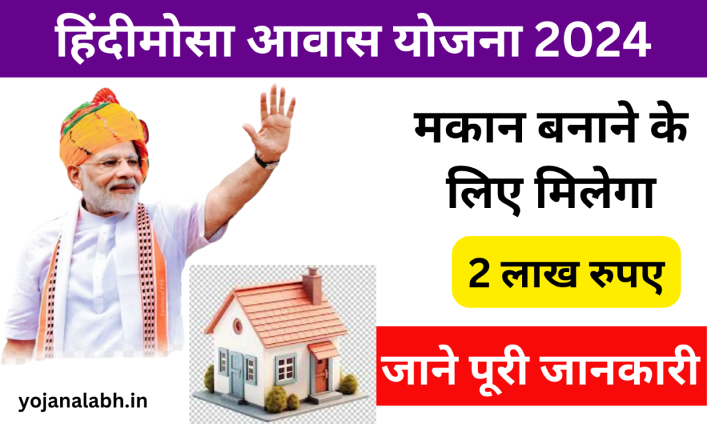 Hindimosa Awas Yojana 2024: सभी गरीब परिवारों को पक्का मकान बनाने के लिए मिलेगा 2 लाख रूपये, जाने पूरी जानकारी-Very useful